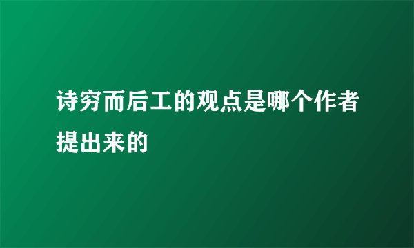 诗穷而后工的观点是哪个作者提出来的