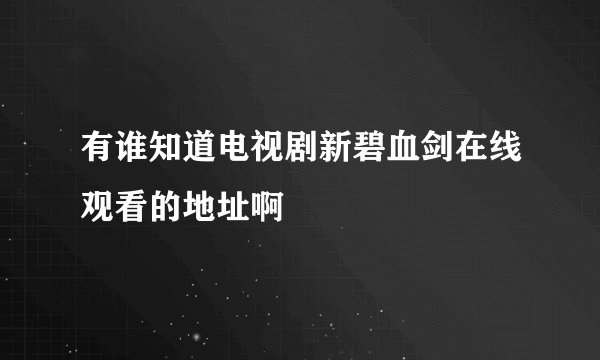 有谁知道电视剧新碧血剑在线观看的地址啊