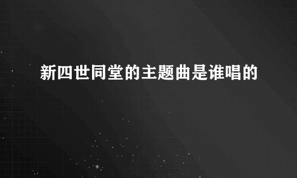 新四世同堂的主题曲是谁唱的