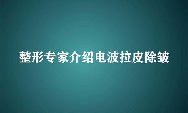 整形专家介绍电波拉皮除皱
