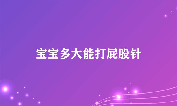 宝宝多大能打屁股针