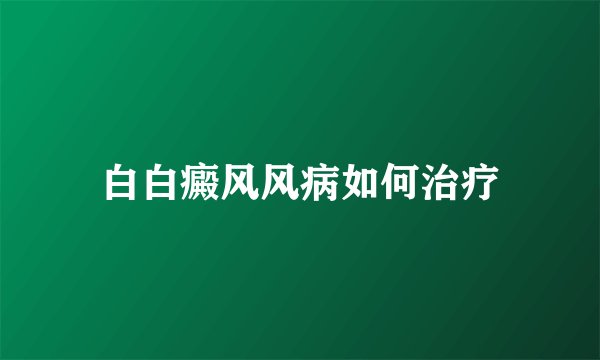 白白癜风风病如何治疗