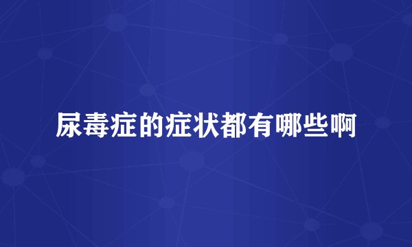 尿毒症的症状都有哪些啊
