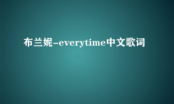 布兰妮-everytime中文歌词