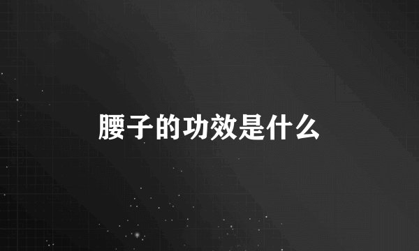 腰子的功效是什么
