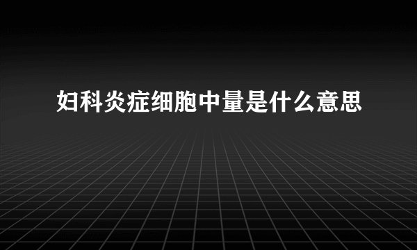 妇科炎症细胞中量是什么意思