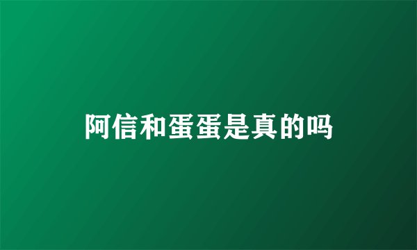 阿信和蛋蛋是真的吗