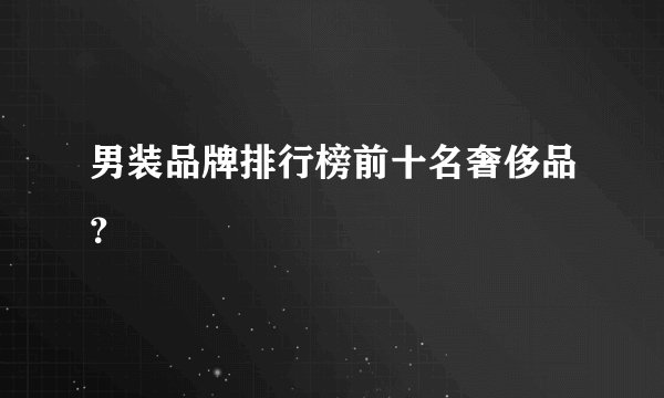 男装品牌排行榜前十名奢侈品？