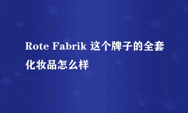 Rote Fabrik 这个牌子的全套化妆品怎么样