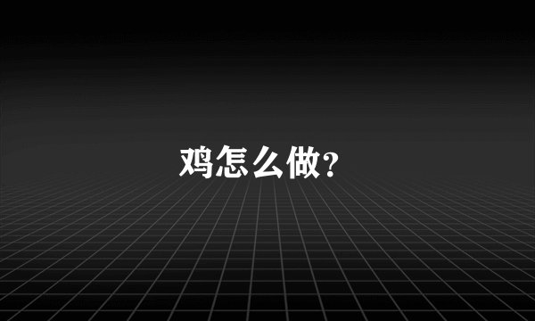 鸡怎么做？
