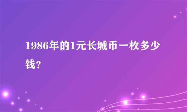 1986年的1元长城币一枚多少钱？