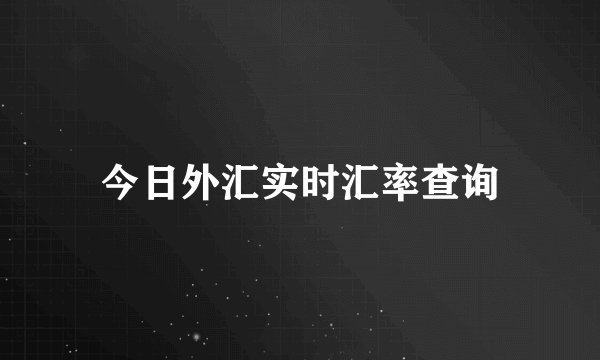 今日外汇实时汇率查询