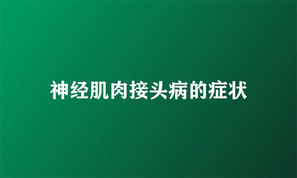 神经肌肉接头病的症状