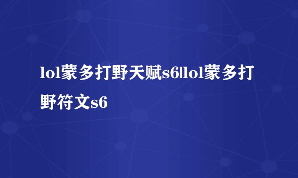 lol蒙多打野天赋s6|lol蒙多打野符文s6