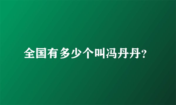 全国有多少个叫冯丹丹？