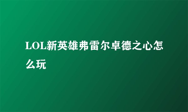 LOL新英雄弗雷尔卓德之心怎么玩