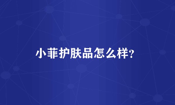 小菲护肤品怎么样?