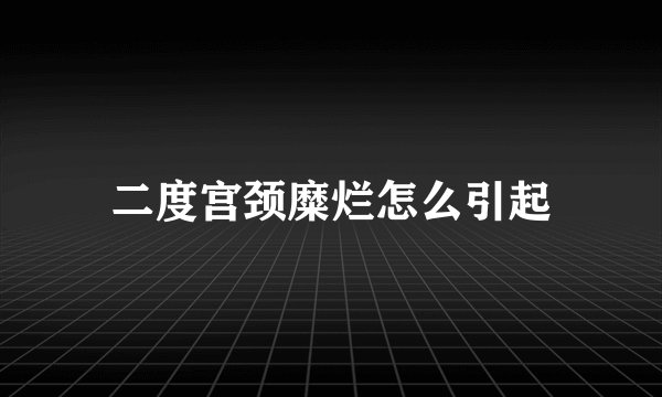 二度宫颈糜烂怎么引起