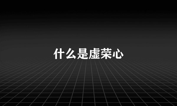 什么是虚荣心