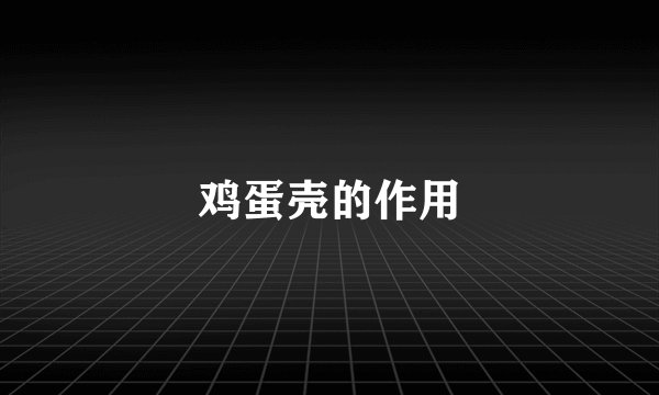 鸡蛋壳的作用