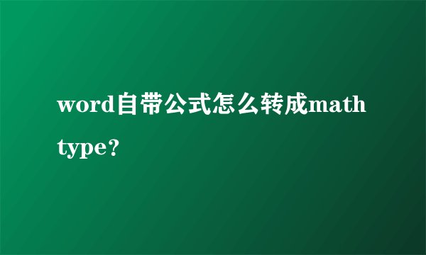 word自带公式怎么转成mathtype？