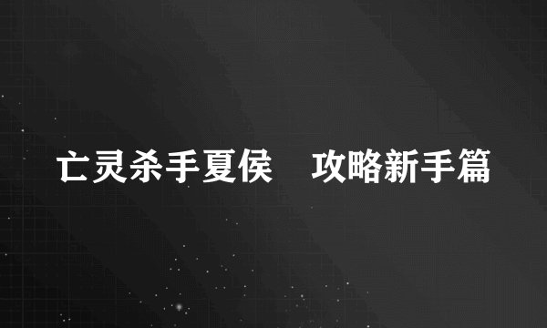 亡灵杀手夏侯惇攻略新手篇