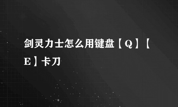剑灵力士怎么用键盘【Q】【E】卡刀