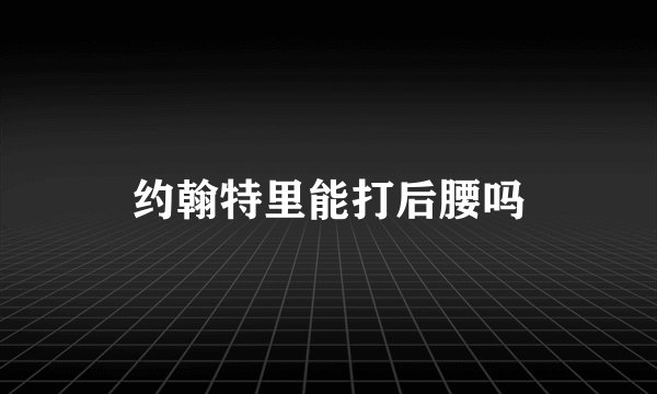 约翰特里能打后腰吗