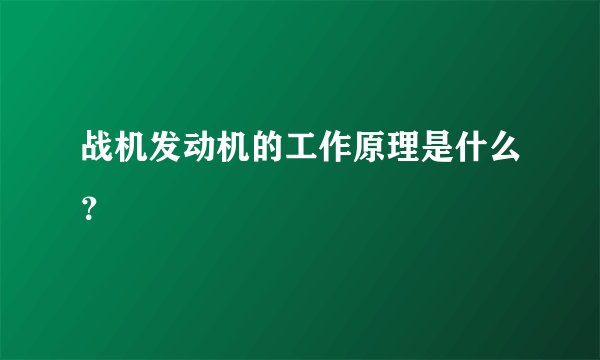 战机发动机的工作原理是什么？