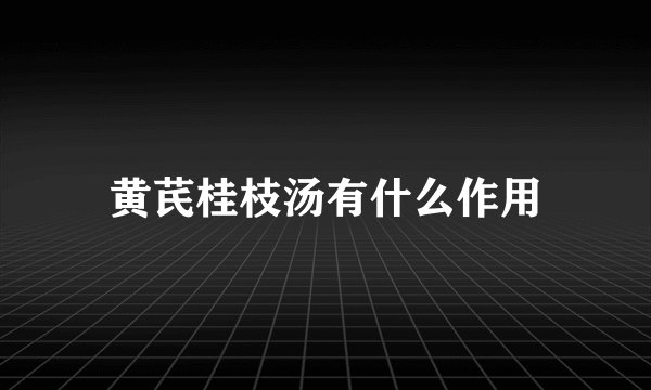 黄芪桂枝汤有什么作用