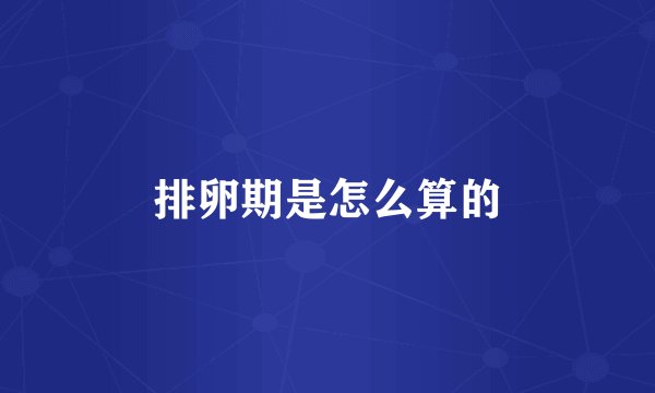 排卵期是怎么算的