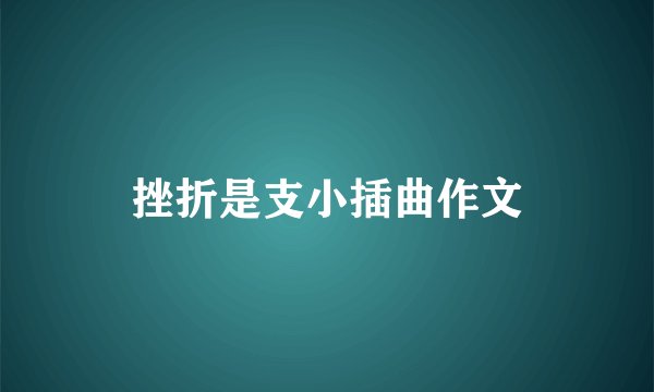 挫折是支小插曲作文