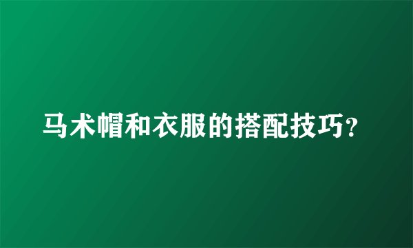 马术帽和衣服的搭配技巧？