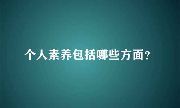 个人素养包括哪些方面？
