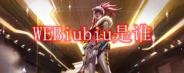 WEBiubiu是谁