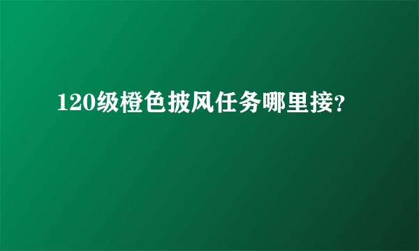 120级橙色披风任务哪里接？