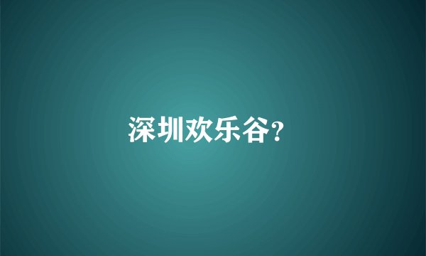 深圳欢乐谷?