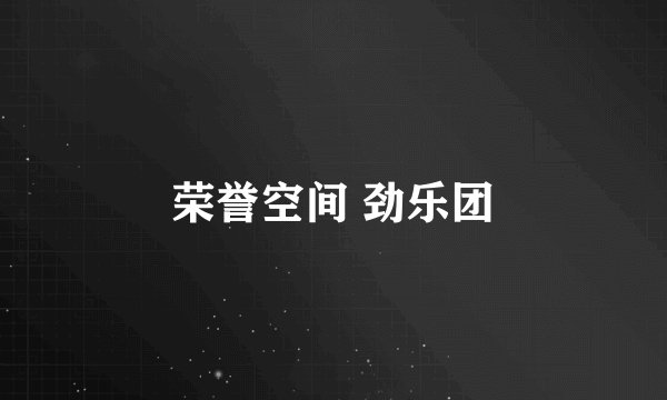 荣誉空间 劲乐团