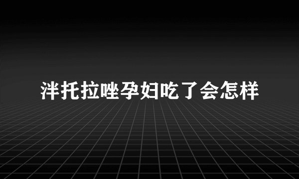泮托拉唑孕妇吃了会怎样