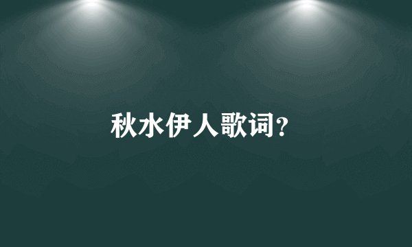 秋水伊人歌词？