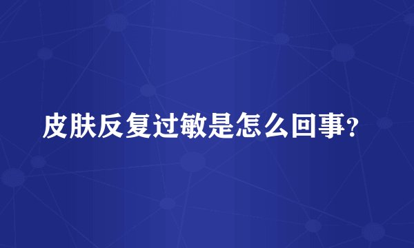 皮肤反复过敏是怎么回事？