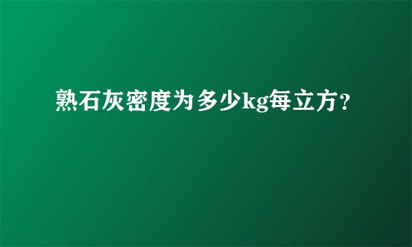 熟石灰密度为多少kg每立方?