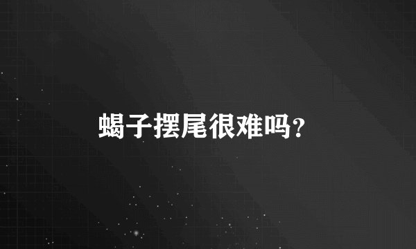 蝎子摆尾很难吗？