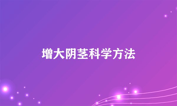 增大阴茎科学方法