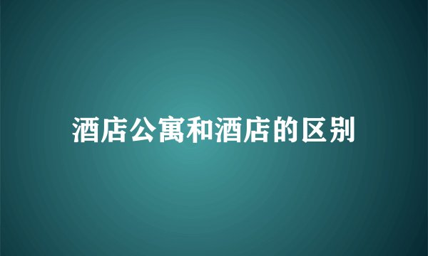 酒店公寓和酒店的区别