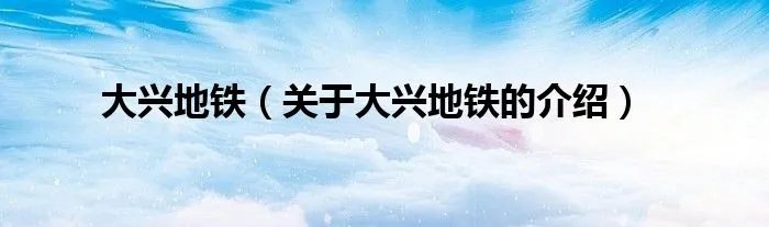 大兴地铁(关于大兴地铁的介绍)