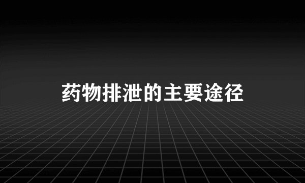药物排泄的主要途径