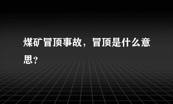 煤矿冒顶事故，冒顶是什么意思？