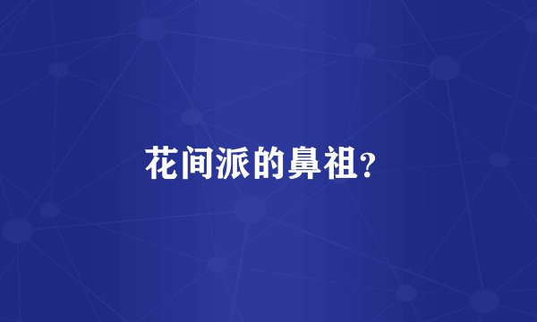 花间派的鼻祖？