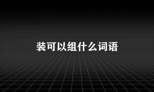 装可以组什么词语